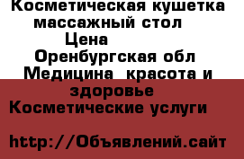 Косметическая кушетка, массажный стол . › Цена ­ 3 000 - Оренбургская обл. Медицина, красота и здоровье » Косметические услуги   